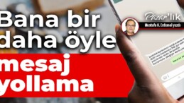 Bana bir daha öyle mesaj yollama