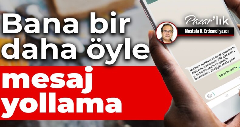 Bana bir daha öyle mesaj yollama