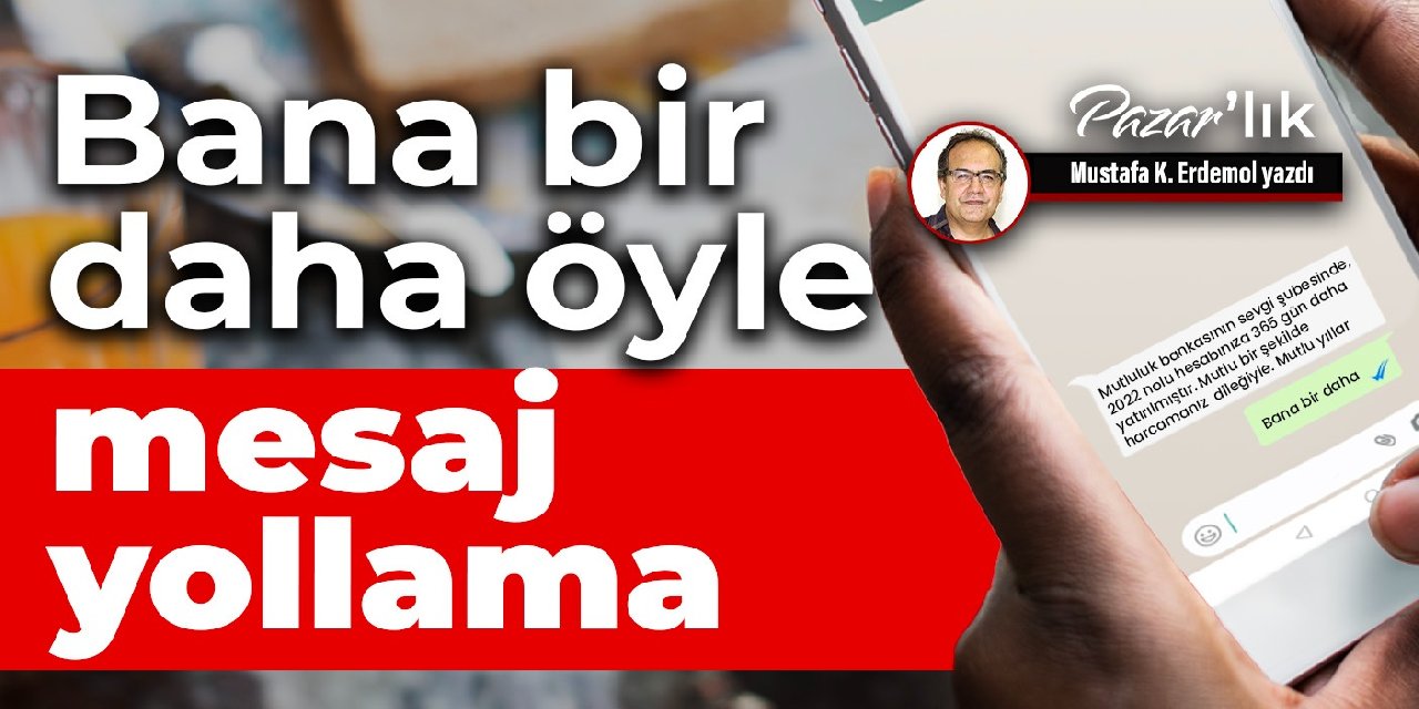 Bana bir daha öyle mesaj yollama