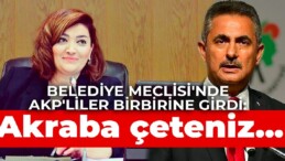 Belediye Meclisi’nde AKP’liler birbirine girdi: Akraba çeteniz…