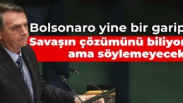 Bolsonaro yine bir garip: Savaşın çözümünü biliyor ama söylemeyecek