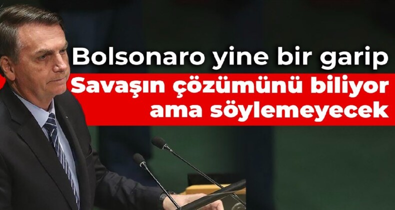 Bolsonaro yine bir garip: Savaşın çözümünü biliyor ama söylemeyecek