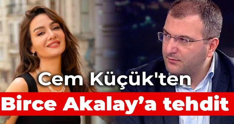 Cem Küçük’ten, Birce Akalay’a tehdit