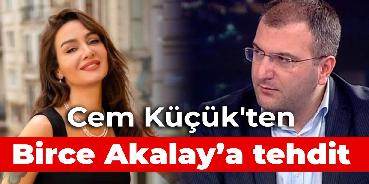 Cem Küçük’ten, Birce Akalay’a tehdit