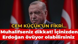 Cem Küçük’ün fikri… Muhalifseniz dikkat! İçinizden Erdoğan övüyor olabilirsiniz