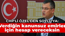 CHP’li Özel’den Soylu’ya: Verdiğin kanunsuz emirler için hesap vereceksin