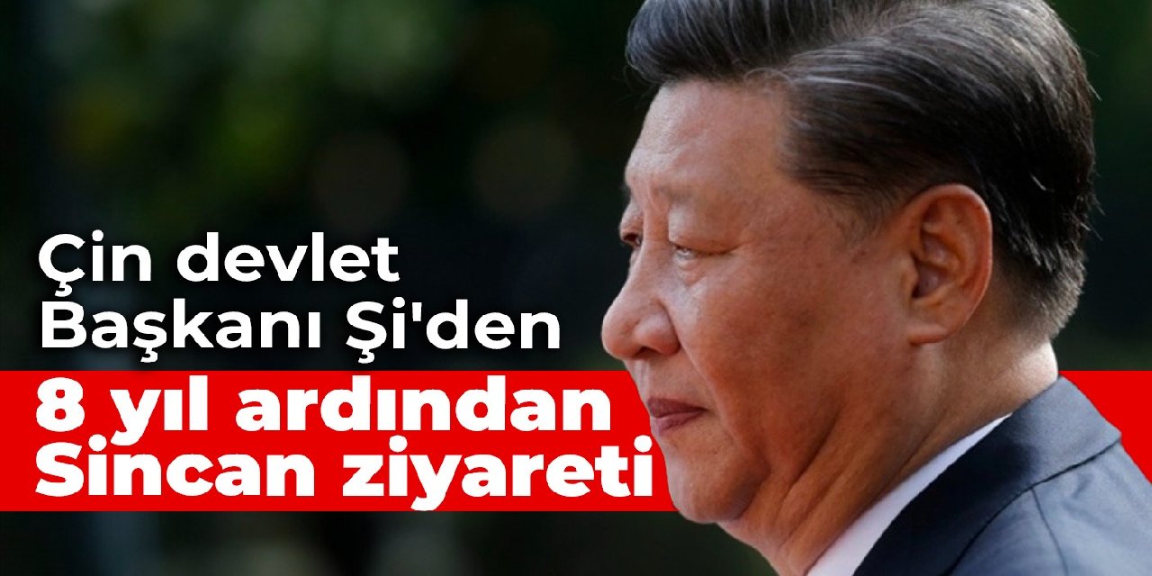 Çin devlet Başkanı Şi’den, 8 yıl ardından Sincan ziyareti