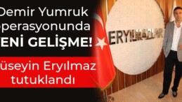 Demir Yumruk operasyonunda yeni gelişme! Hüseyin Eryılmaz tutuklandı