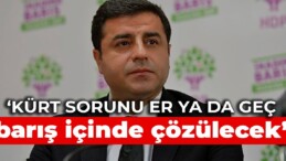 Demirtaş: Kürt sorunu er ya da geç barış içinde çözülecek