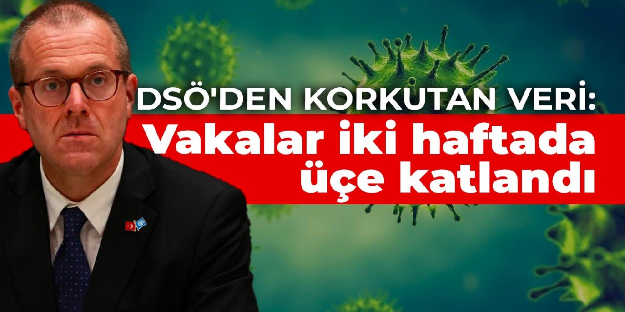 DSÖ’den korkutan veri: Vakalar iki haftada üçe katlandı