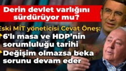 Eski MİT yöneticisi Cevat Öneş: 6’lı masaya ve HDP’ye tarihi sorumluluk düşüyor
