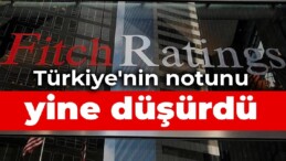 Fitch, Türkiye’nin notunu yine düşürdü