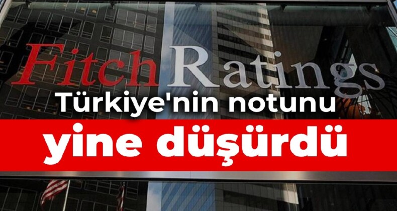 Fitch, Türkiye’nin notunu yine düşürdü