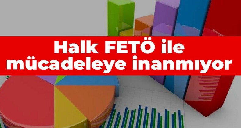 Halk FETÖ ile mücadeleye inanmıyor