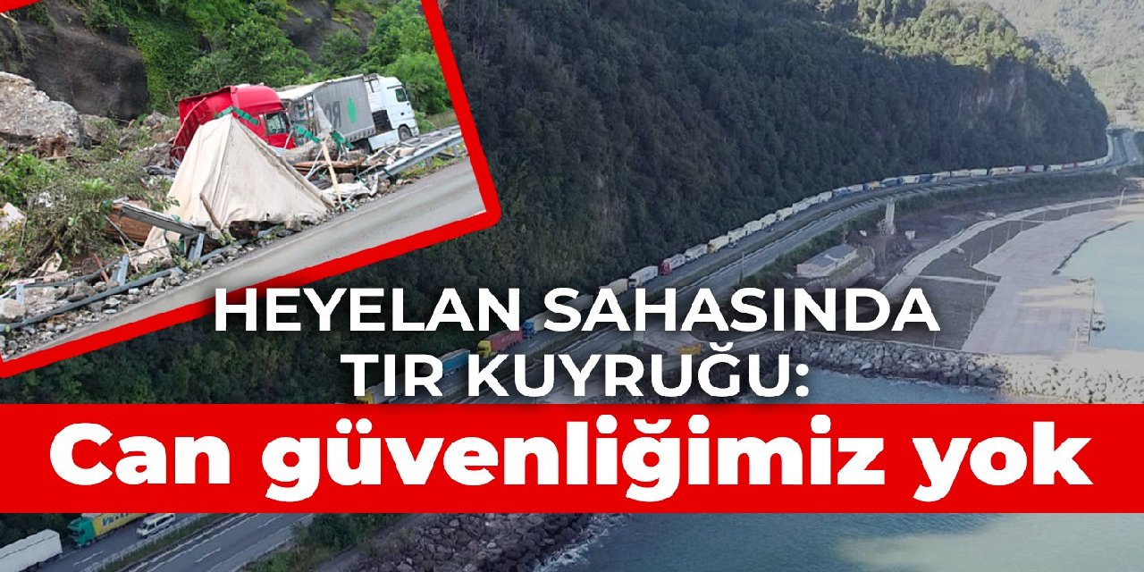 Heyelan sahasında TIR kuyruğu: ‘Can güvenliğimiz yok’