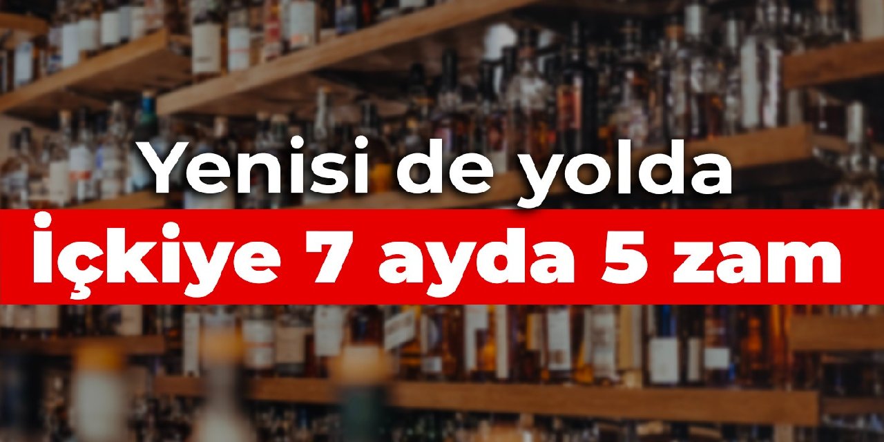 İçkiye 7 ayda 5 zam! Yenisi de yolda