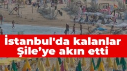 İstanbul’da kalanlar Şile’ye akın etti