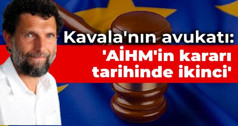 Kavala’nın avukatından ilk değerlendirme: AİHM’in kararı tarihte ikinci