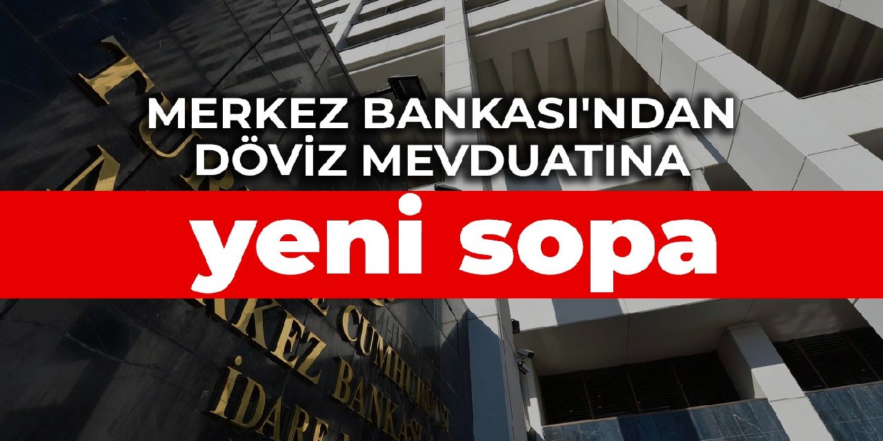 Merkez Bankası’ndan döviz mevduatına yeni sopa