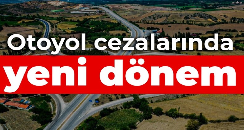 Otoyol cezalarında yeni dönem