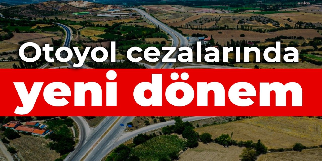 Otoyol cezalarında yeni dönem