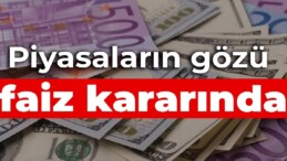 Piyasaların gözü faiz kararında