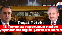 Reşat Petek: 15 Temmuz raporunun neden yayınlanmadığını Şentop’a sorun