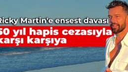 Ricky Martin’e ensest davası: 50 yıl hapis cezasıyla karşı karşıya