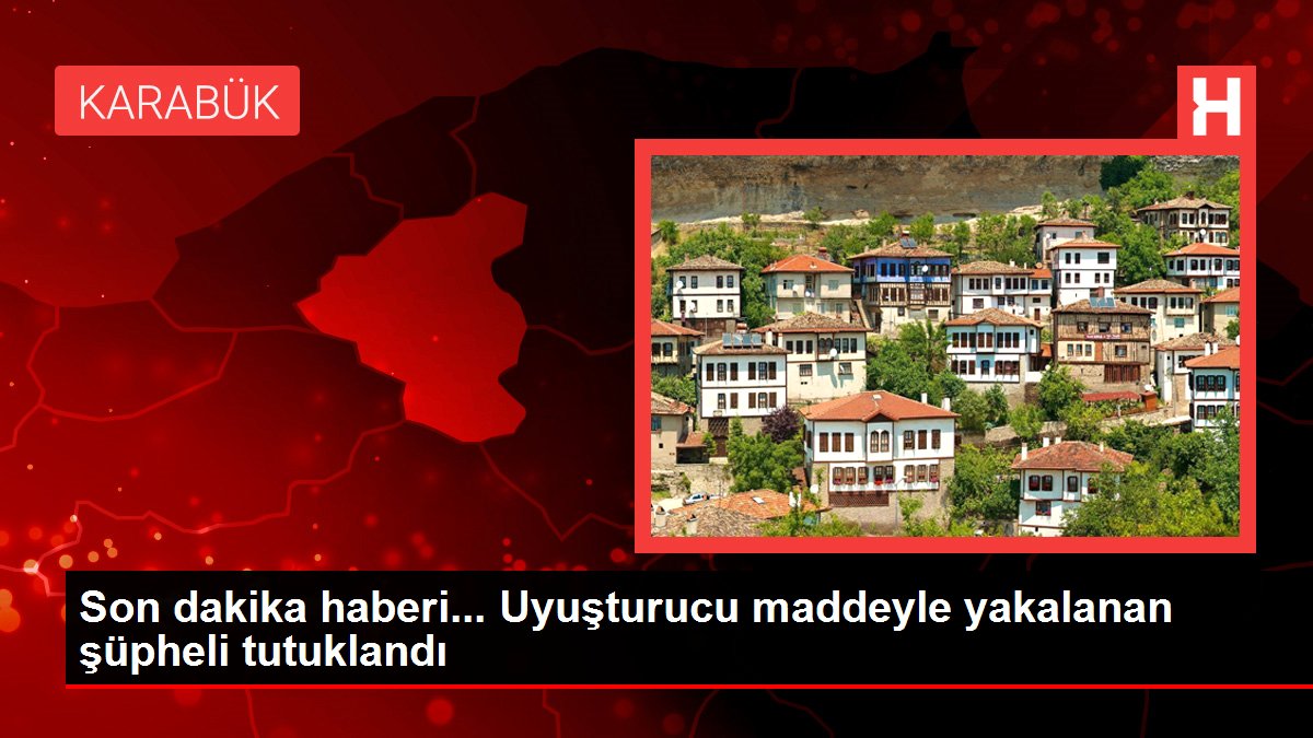 Son dakika haberi… Uyuşturucu maddeyle yakalanan şüpheli tutuklandı