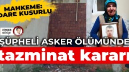 Şüpheli asker ölümünde aileye 650 bin TL tazminat