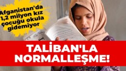 Taliban’la normalleşme! Afganistan’da 1,2 milyon kız çocuğu okula gidemiyor