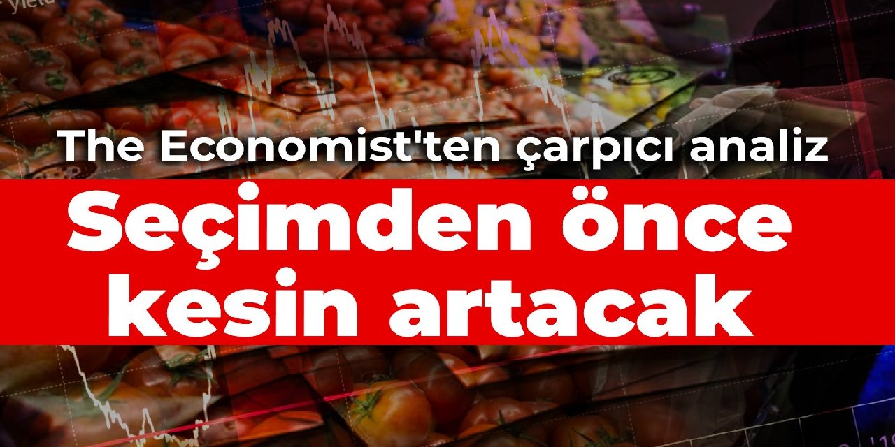 The Economist’ten çarpıcı analiz: Seçimden önce kesin artacak