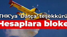 THK’ya ‘Datça’ teşekkürü… Hesaplara bloke