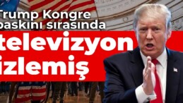 Trump Kongre baskını sırasında televizyon izlemiş