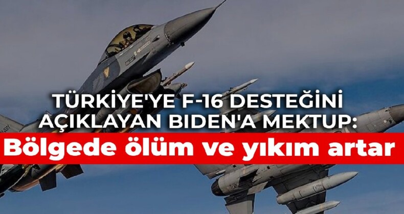 Türkiye’ye F-16 desteğini açıklayan Biden’a mektup: Bölgede ölüm ve yıkım artar