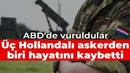 ABD’de vuruldular: Üç Hollandalı askerden biri hayatını kaybetti