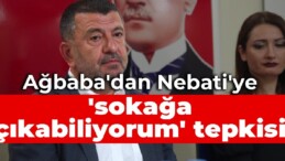 Ağbaba’dan Nebati’ye ‘sokağa çıkabiliyorum’ tepkisi