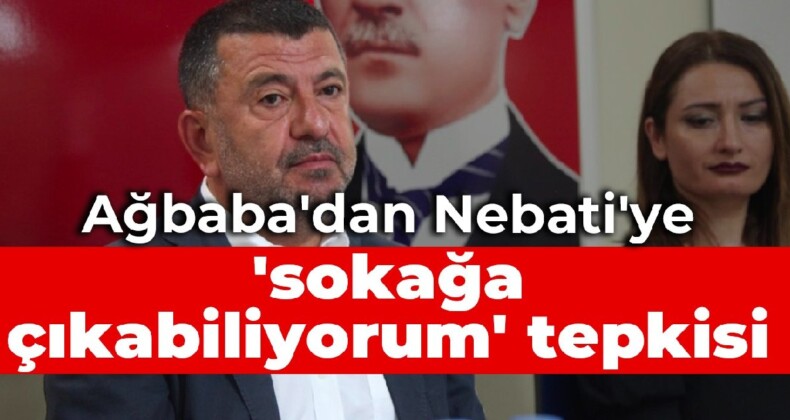 Ağbaba’dan Nebati’ye ‘sokağa çıkabiliyorum’ tepkisi