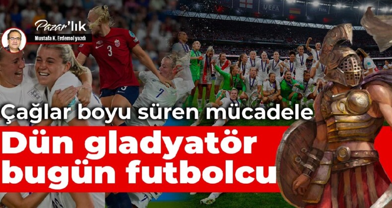 Çağlar boyu süren kadın mücadelesinin örnekleri 
 Dün gladyatördü bugün futbolcu