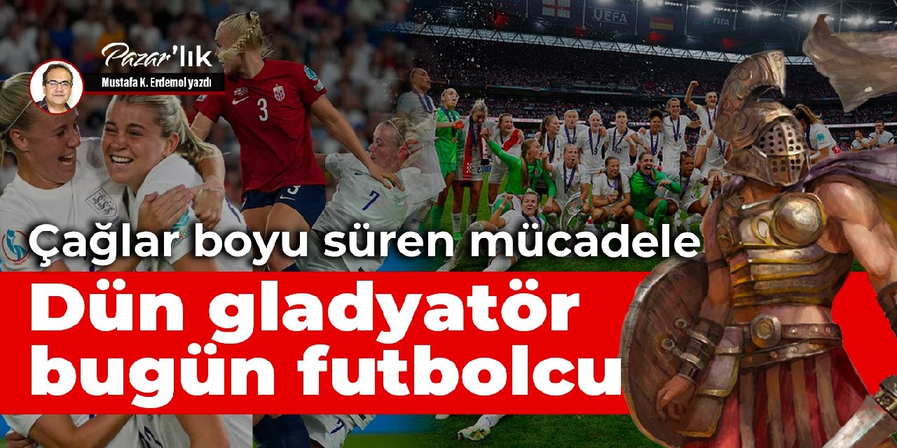 Çağlar boyu süren kadın mücadelesinin örnekleri 
 Dün gladyatördü bugün futbolcu