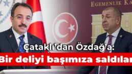 Çataklı’dan Özdağ’a: Bir deliyi başımıza saldılar