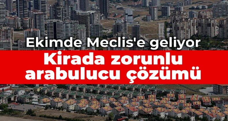 Ekimde Meclis’e geliyor: Kirada zorunlu arabulucu çözümü