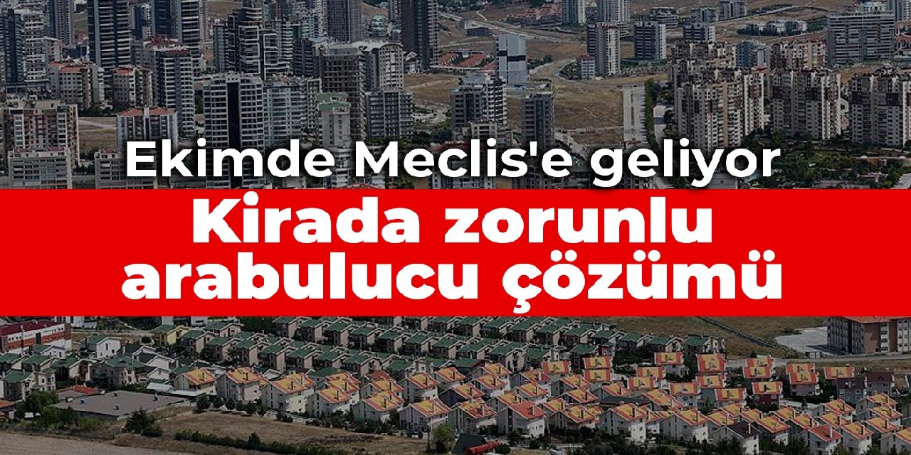Ekimde Meclis’e geliyor: Kirada zorunlu arabulucu çözümü