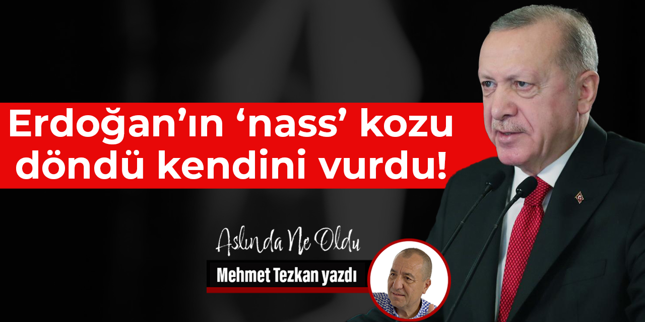 Erdoğan’ın ‘nass’ kozu 
 döndü kendini vurdu!