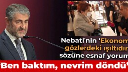 Esnaftan Nebati’nin ‘Ekonomi gözlerdeki ışıltıdır’ sözüne tepki: Ben baktım, nevrim döndü