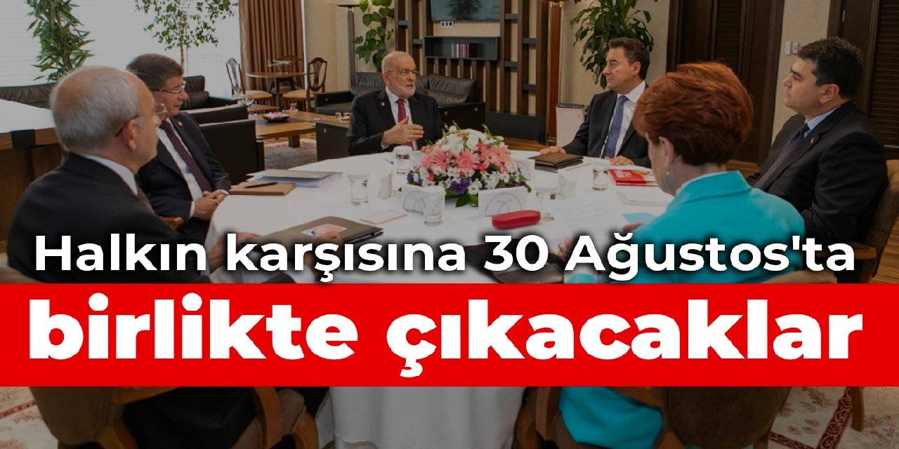 Halkın karşısına 30 Ağustos’ta birlikte çıkacaklar