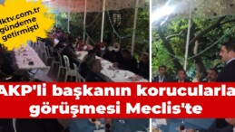 halktv.com.tr gündeme getirmişti: AKP’li başkanın korucularla görüşmesi Meclis’te