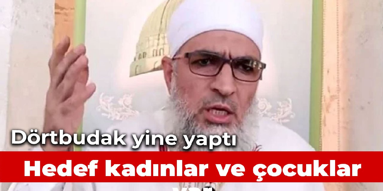 İmam Mehmet Şükrü Dörtbudak’ın hedefinde kadınlar ve çocuklar var