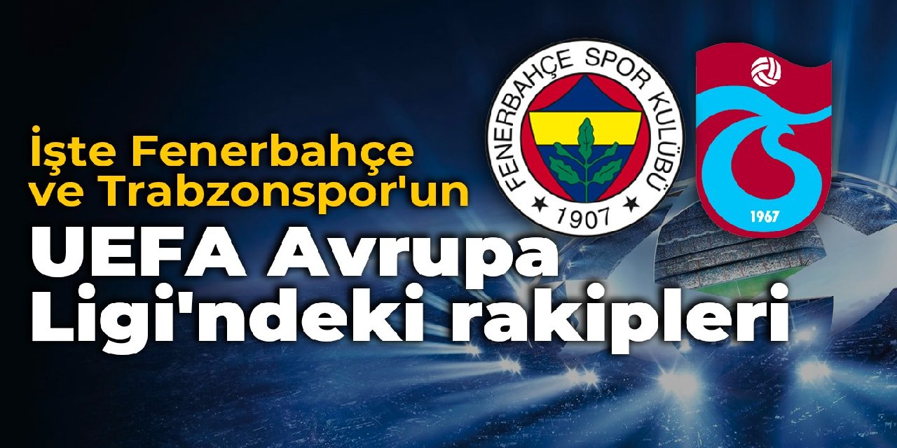 İşte Fenerbahçe ve Trabzonspor’un UEFA Avrupa Ligi’ndeki rakipleri