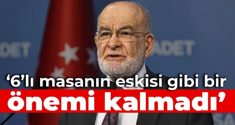 Karamollaoğlu: 6’lı masanın eskisi gibi bir önemi kalmadı